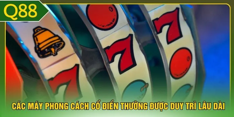 Các máy phong cách cổ điển thường được duy trì lâu dài