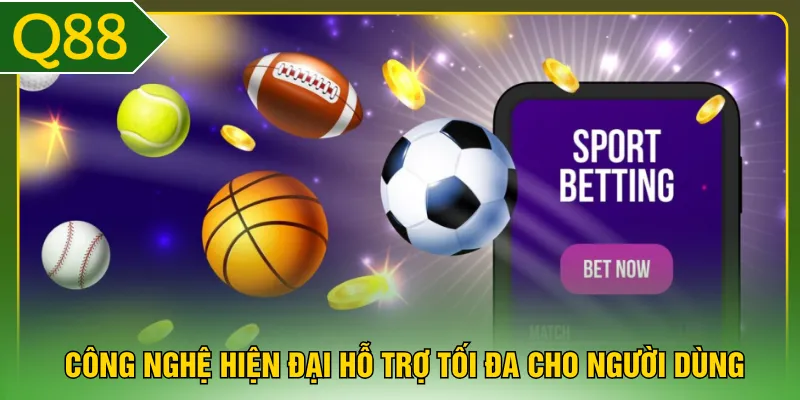 Công nghệ hiện đại hỗ trợ tối đa cho người dùng