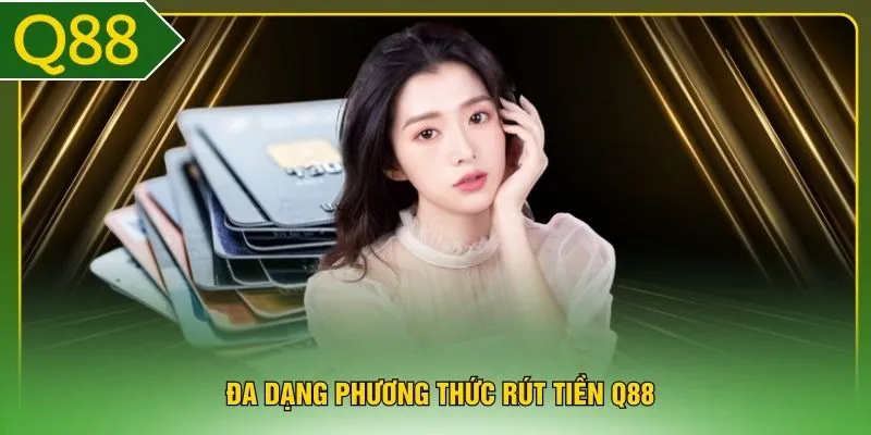 Đa dạng phương thức rút tiền Q88