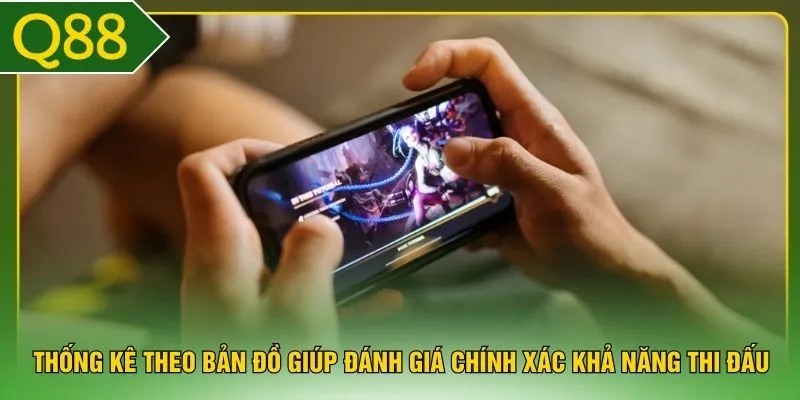 Thống kê theo bản đồ giúp đánh giá chính xác khả năng thi đấu