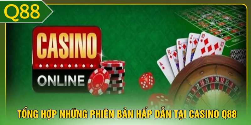 Tổng hợp những phiên bản hấp dẫn tại casino Q88