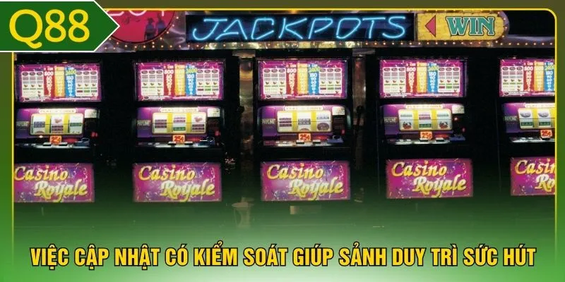 Việc cập nhật có kiểm soát giúp sảnh duy trì sức hút 